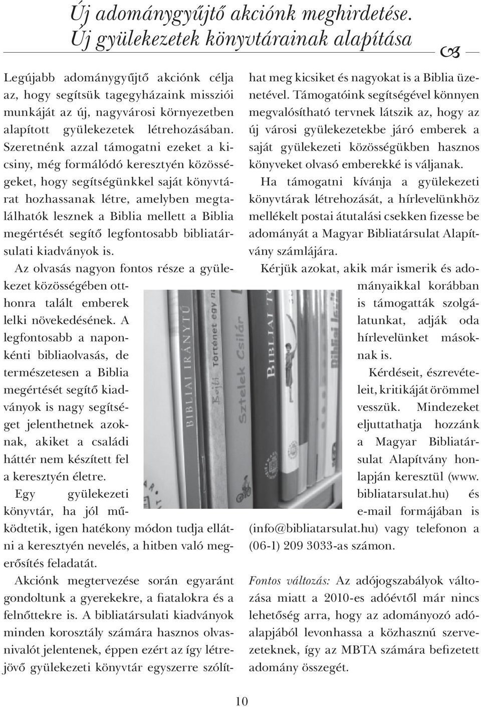 Szeretnénk azzal támogatni ezeket a kicsiny, még formálódó keresztyén közösségeket, hogy segítségünkkel saját könyvtárat hozhassanak létre, amelyben megtalálhatók lesznek a Biblia mellett a Biblia