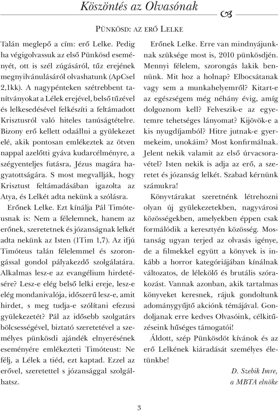 A nagypénteken szétrebbent tanítványokat a Lélek erejével, belső tűzével és lelkesedésével felkészíti a feltámadott Krisztusról való hiteles tanúságtételre.