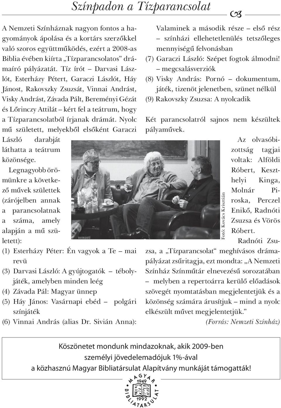 Tízparancsolatból írjanak drámát. Nyolc mű született, melyekből elsőként Garaczi László darabját láthatta a teátrum közönsége.