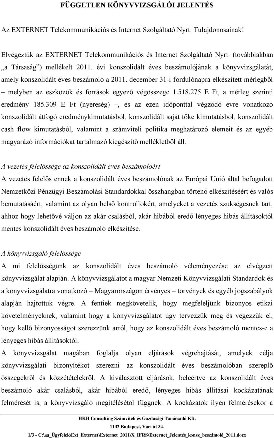 december 31-i fordulónapra elkészített mérlegből melyben az eszközök és források egyező végösszege 1.518.275 E Ft, a mérleg szerinti eredmény 185.