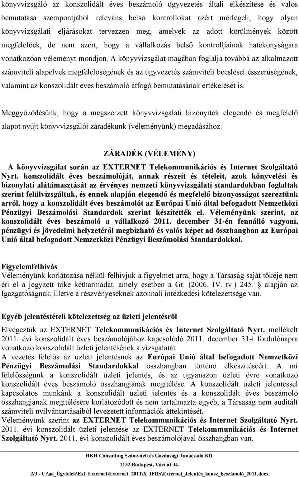 A könyvvizsgálat magában foglalja továbbá az alkalmazott számviteli alapelvek megfelelőségének és az ügyvezetés számviteli becslései ésszerűségének, valamint az konszolidált éves beszámoló átfogó