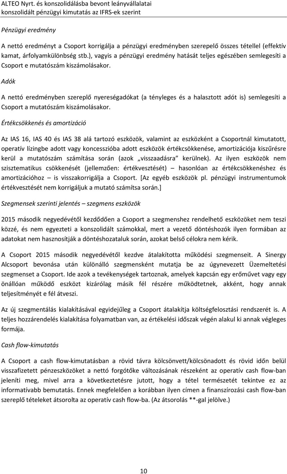 Adók A nettó eredményben szereplő nyereségadókat (a tényleges és a halasztott adót is) semlegesíti a Csoport a mutatószám kiszámolásakor.