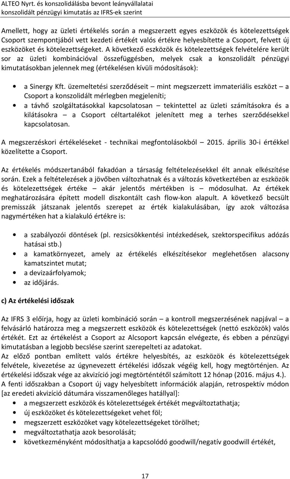 A következő eszközök és kötelezettségek felvételére került sor az üzleti kombinációval összefüggésben, melyek csak a konszolidált pénzügyi kimutatásokban jelennek meg (értékelésen kívüli