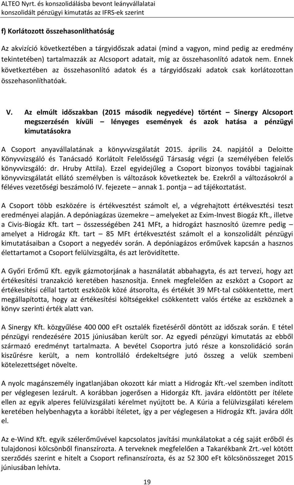 Az elmúlt időszakban (2015 második negyedéve) történt Sinergy Alcsoport megszerzésén kívüli lényeges események és azok hatása a pénzügyi kimutatásokra A Csoport anyavállalatának a könyvvizsgálatát