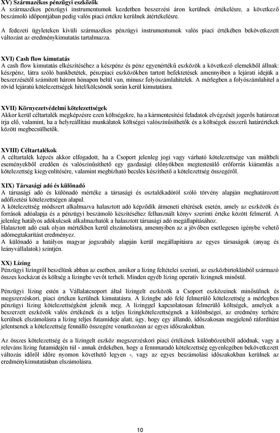 XVI) Cash flow kimutatás A cash flow kimutatás elkészítéséhez a készpénz és pénz egyenértékű eszközök a következő elemekből állnak: készpénz, látra szóló bankbetétek, pénzpiaci eszközökben tartott