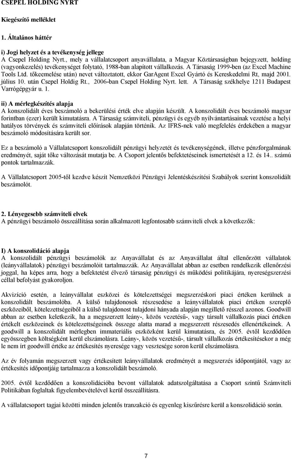 A Társaság 1999-ben (az Excel Machine Tools Ltd. tőkeemelése után) nevet változtatott, ekkor GarAgent Excel Gyártó és Kereskedelmi Rt, majd 2001. július 10. után Csepel Holdig Rt.