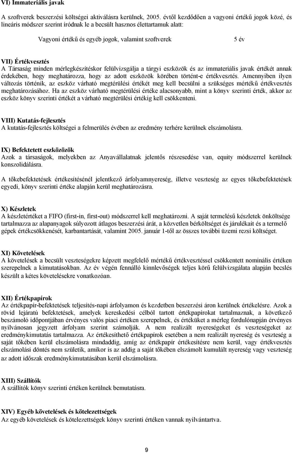 Társaság minden mérlegkészítéskor felülvizsgálja a tárgyi eszközök és az immateriális javak értékét annak érdekében, hogy meghatározza, hogy az adott eszközök körében történt-e értékvesztés.