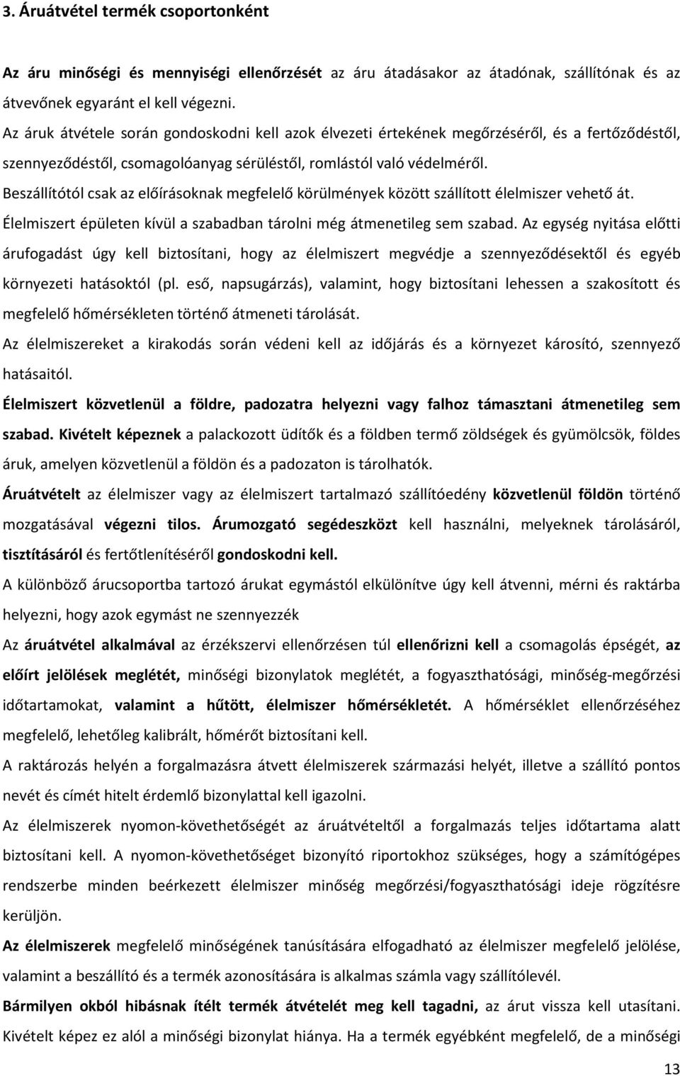 Beszállítótól csak az előírásoknak megfelelő körülmények között szállított élelmiszer vehető át. Élelmiszert épületen kívül a szabadban tárolni még átmenetileg sem szabad.