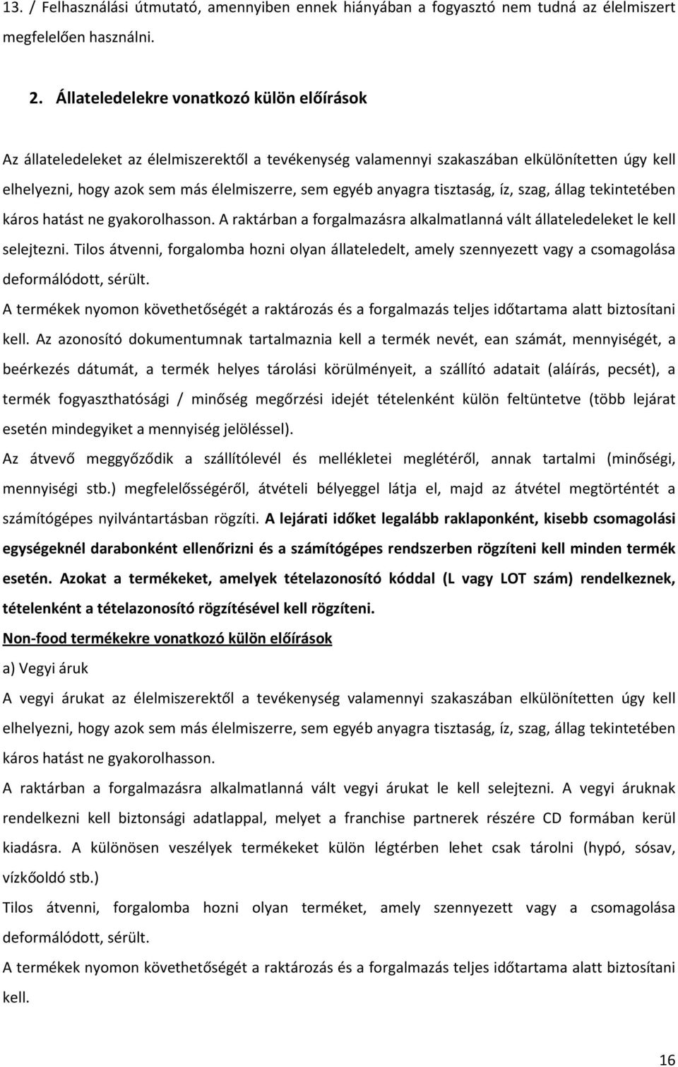 anyagra tisztaság, íz, szag, állag tekintetében káros hatást ne gyakorolhasson. A raktárban a forgalmazásra alkalmatlanná vált állateledeleket le kell selejtezni.