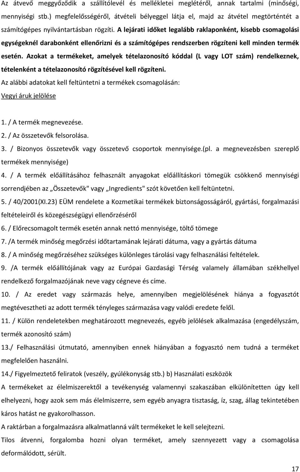 A lejárati időket legalább raklaponként, kisebb csomagolási egységeknél darabonként ellenőrizni és a számítógépes rendszerben rögzíteni kell minden termék esetén.