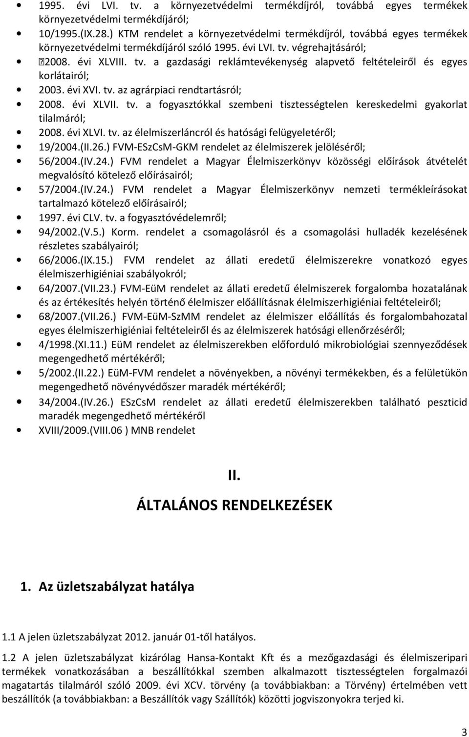 végrehajtásáról; 2008. évi XLVIII. tv. a gazdasági reklámtevékenység alapvető feltételeiről és egyes korlátairól; 2003. évi XVI. tv. az agrárpiaci rendtartásról; 2008. évi XLVII. tv. a fogyasztókkal szembeni tisztességtelen kereskedelmi gyakorlat tilalmáról; 2008.