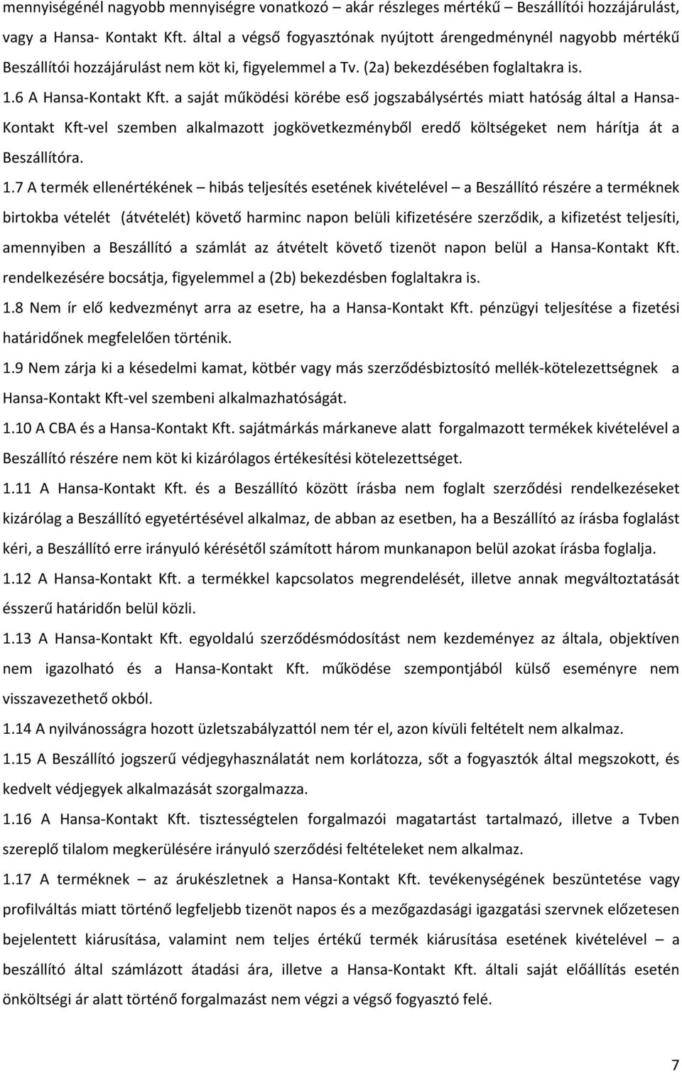 a saját működési körébe eső jogszabálysértés miatt hatóság által a Hansa- Kontakt Kft-vel szemben alkalmazott jogkövetkezményből eredő költségeket nem hárítja át a Beszállítóra. 1.