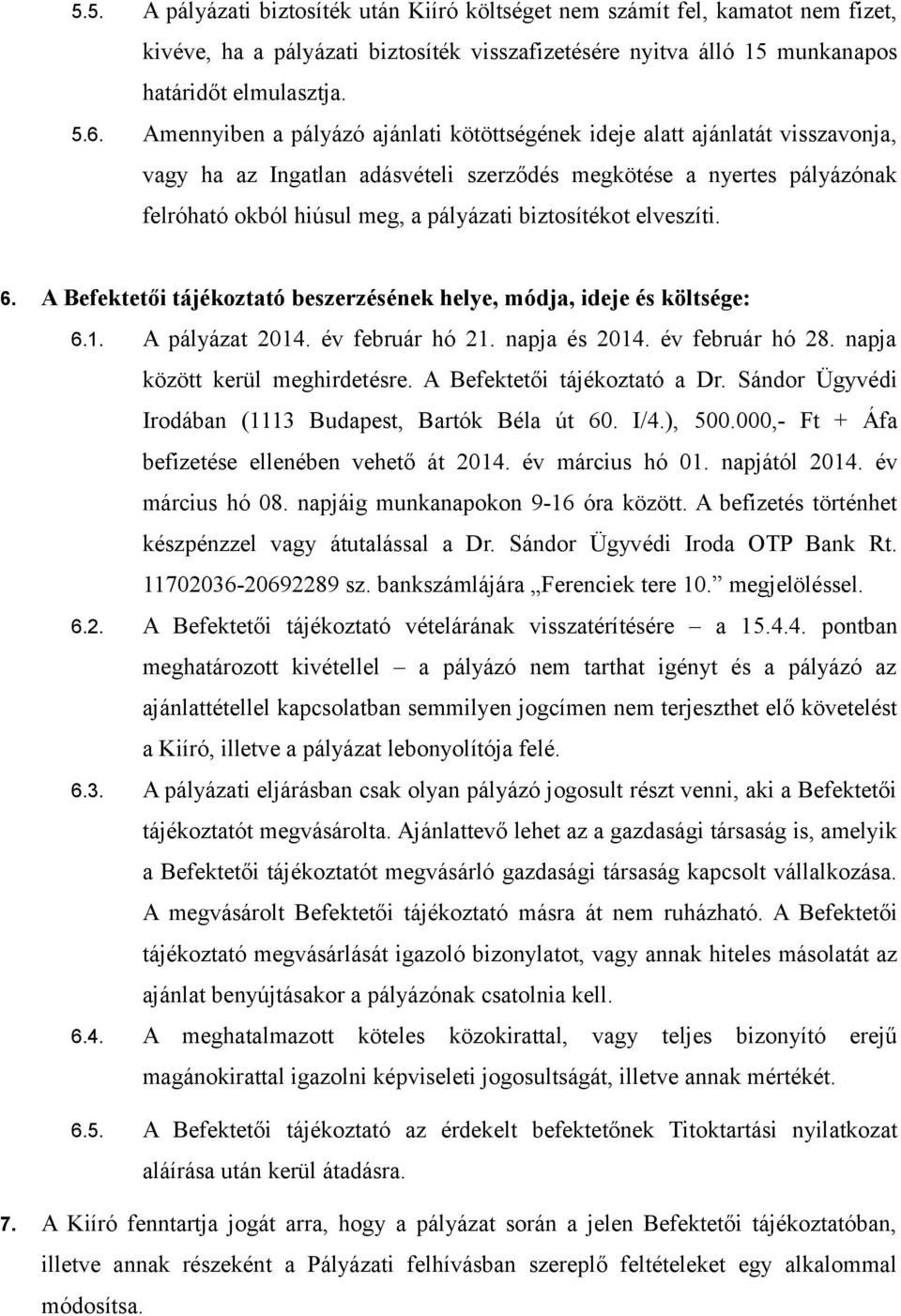 biztosítékot elveszíti. 6. A Befektetői tájékoztató beszerzésének helye, módja, ideje és költsége: 6.1. A pályázat 2014. év február hó 21. napja és 2014. év február hó 28.