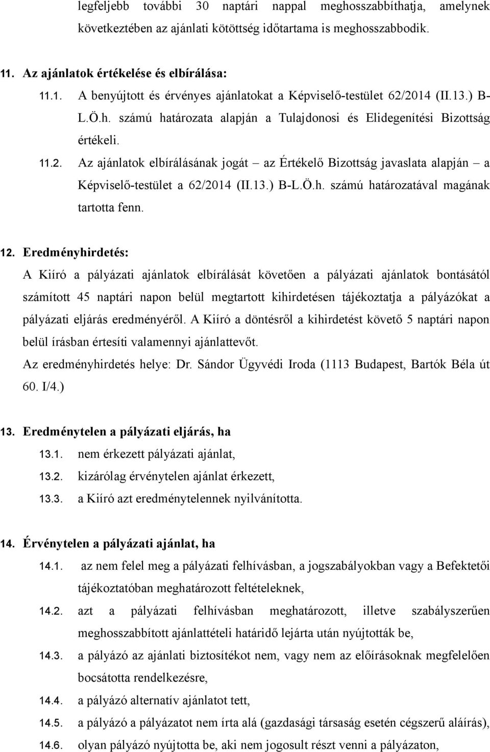 számú határozata alapján a Tulajdonosi és Elidegenítési Bizottság értékeli. 11.2. Az ajánlatok elbírálásának jogát az Értékelő Bizottság javaslata alapján a Képviselő-testület a 62/2014 (II.13.) B-L.