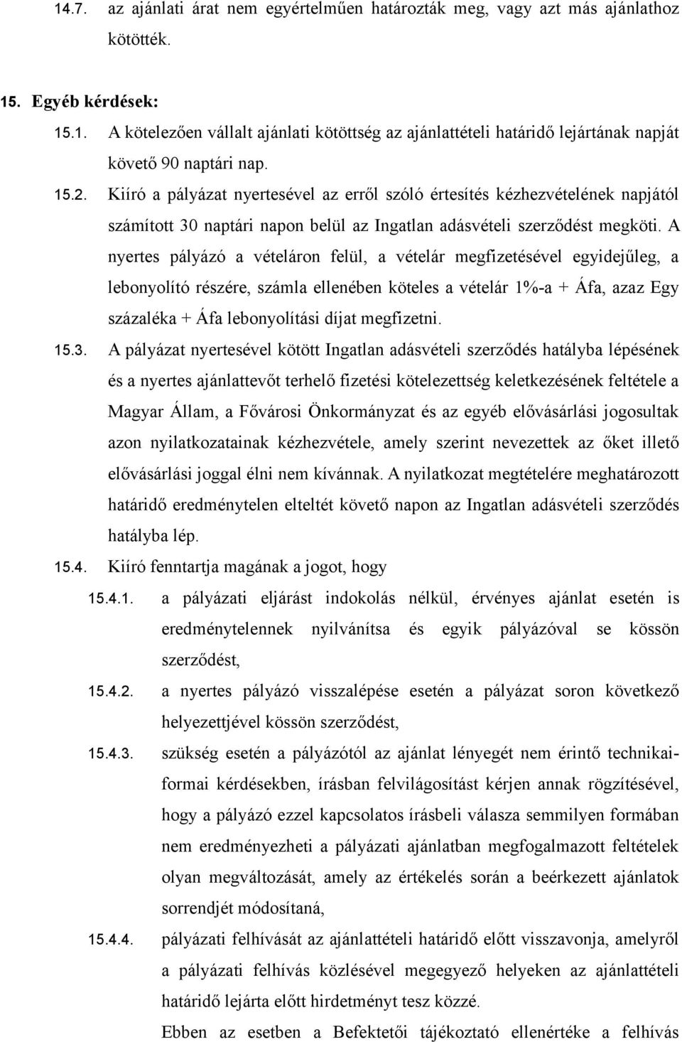 A nyertes pályázó a vételáron felül, a vételár megfizetésével egyidejűleg, a lebonyolító részére, számla ellenében köteles a vételár 1%-a + Áfa, azaz Egy százaléka + Áfa lebonyolítási díjat