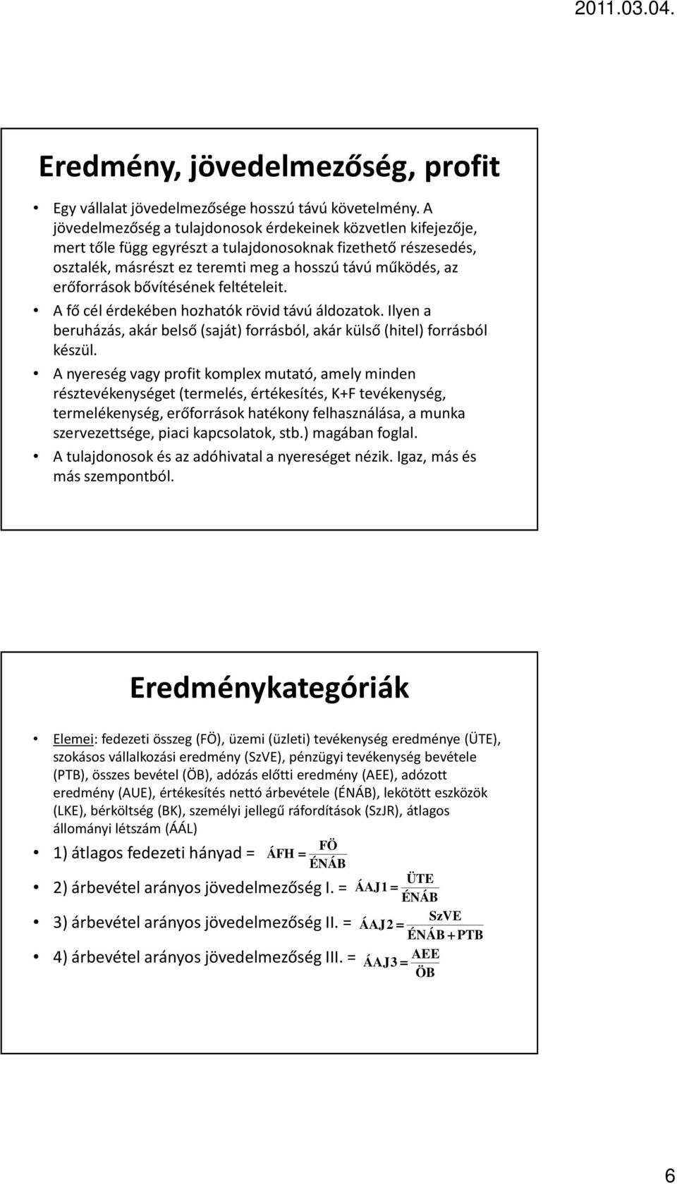 erőforrások bővítésének feltételeit. A fő cél érdekében hozhatók rövid távú áldozatok. Ilyen a beruházás, akár belső (saját) forrásból, akár külső (hitel) forrásból készül.