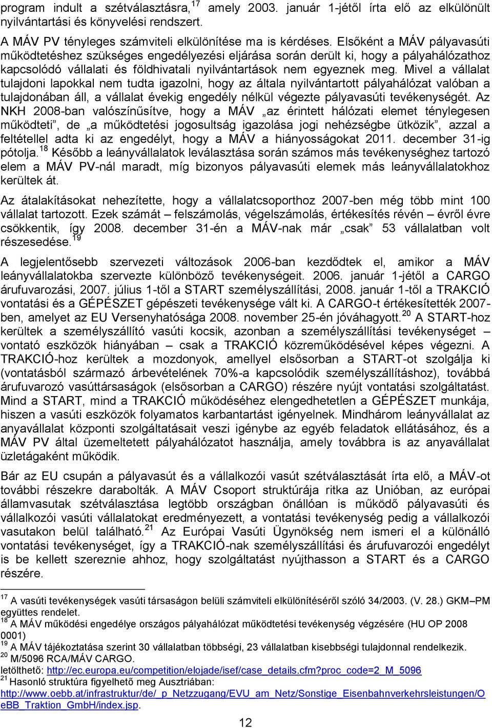 Mivel a vállalat tulajdoni lapokkal nem tudta igazolni, hogy az általa nyilvántartott pályahálózat valóban a tulajdonában áll, a vállalat évekig engedély nélkül végezte pályavasúti tevékenységét.