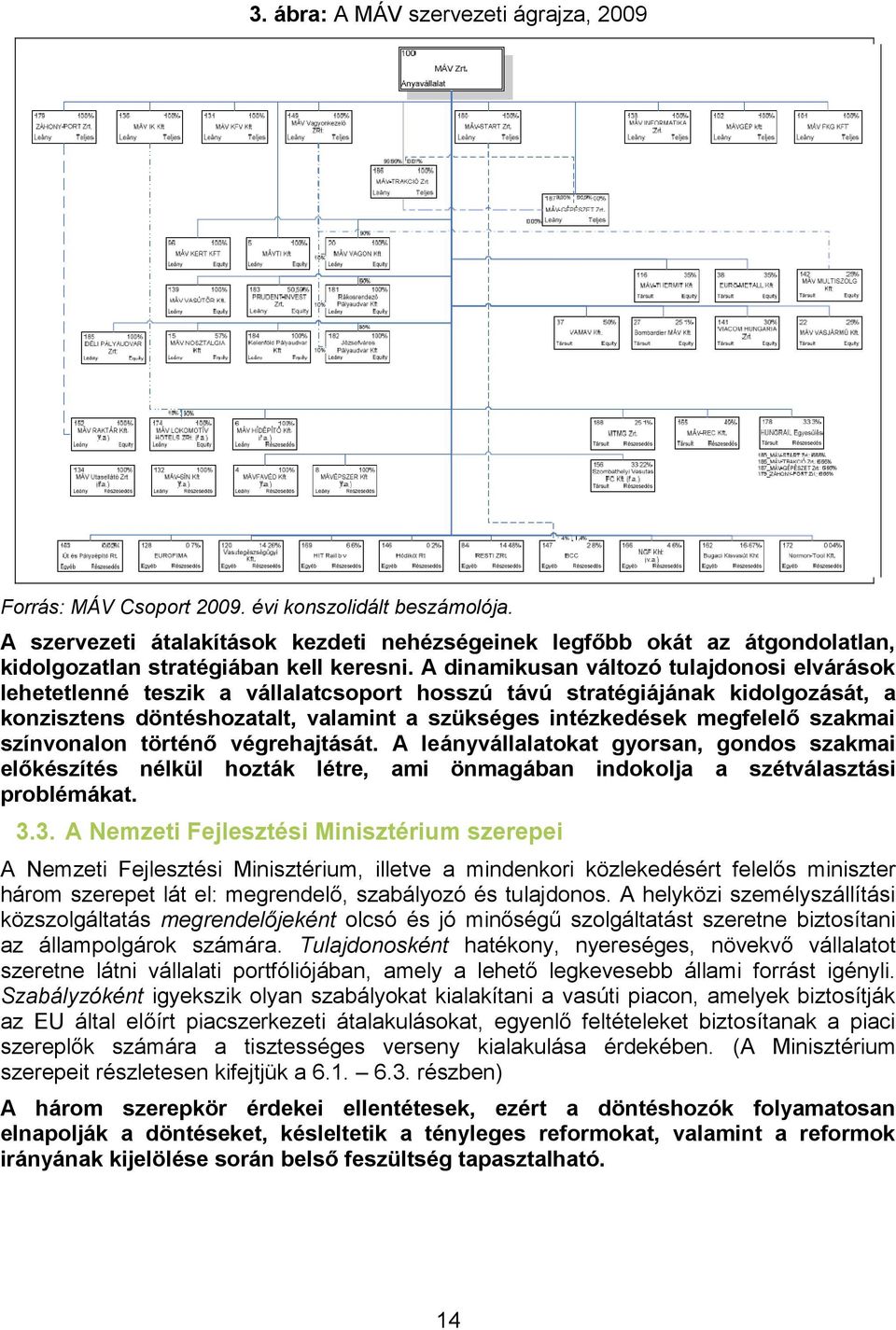 A dinamikusan változó tulajdonosi elvárások lehetetlenné teszik a vállalatcsoport hosszú távú stratégiájának kidolgozását, a konzisztens döntéshozatalt, valamint a szükséges intézkedések megfelelő