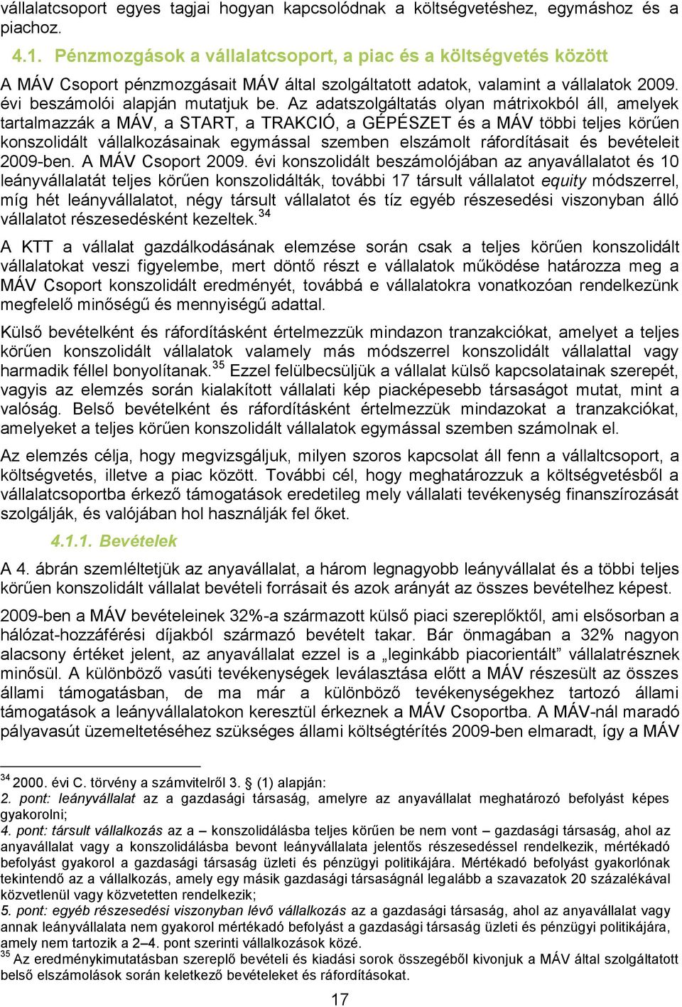 Az adatszolgáltatás olyan mátrixokból áll, amelyek tartalmazzák a MÁV, a START, a TRAKCIÓ, a GÉPÉSZET és a MÁV többi teljes körűen konszolidált vállalkozásainak egymással szemben elszámolt