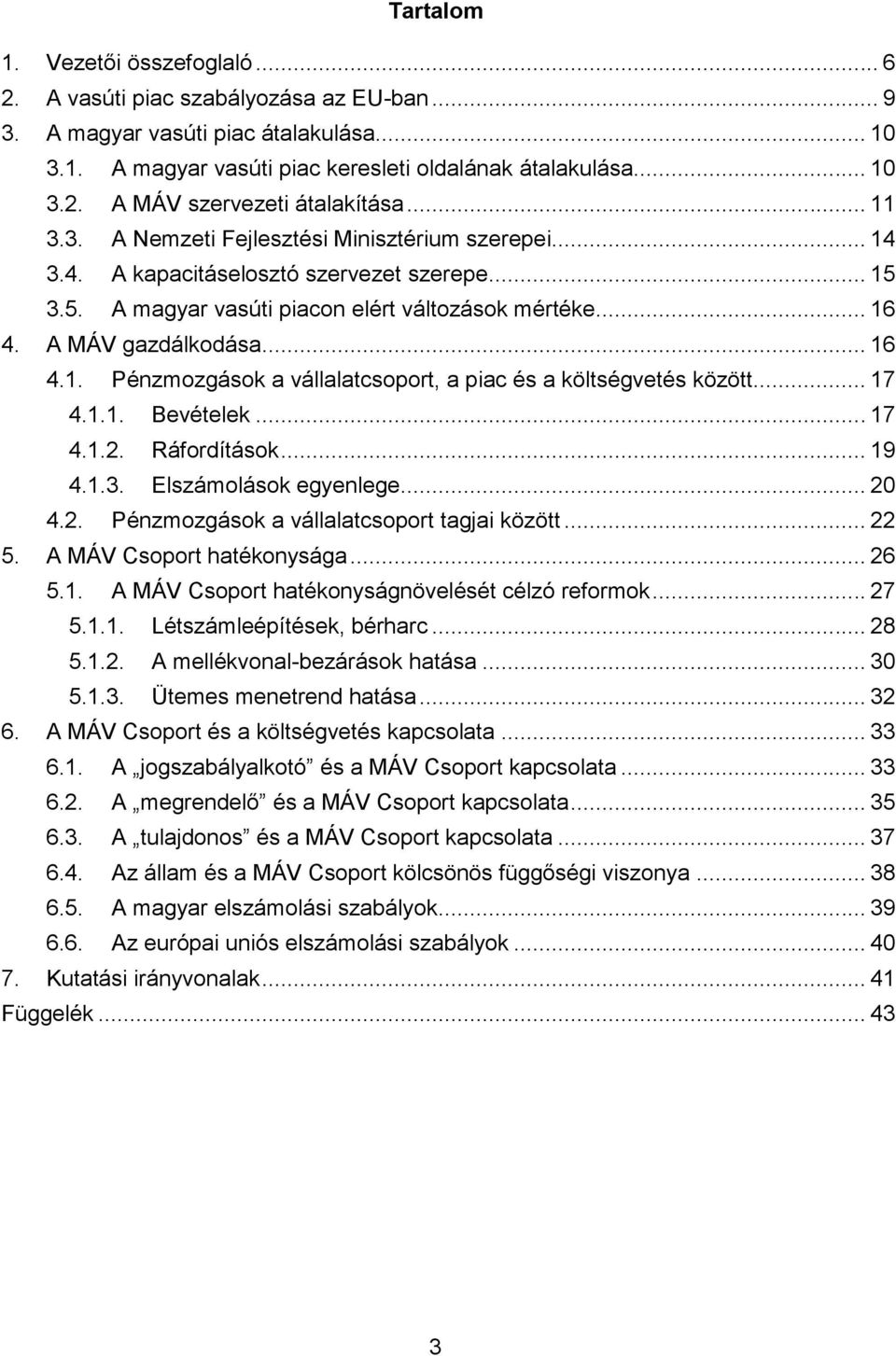 .. 17 4.1.1. Bevételek... 17 4.1.2. Ráfordítások... 19 4.1.3. Elszámolások egyenlege... 20 4.2. Pénzmozgások a vállalatcsoport tagjai között... 22 5. A MÁV Csoport hatékonysága... 26 5.1. A MÁV Csoport hatékonyságnövelését célzó reformok.