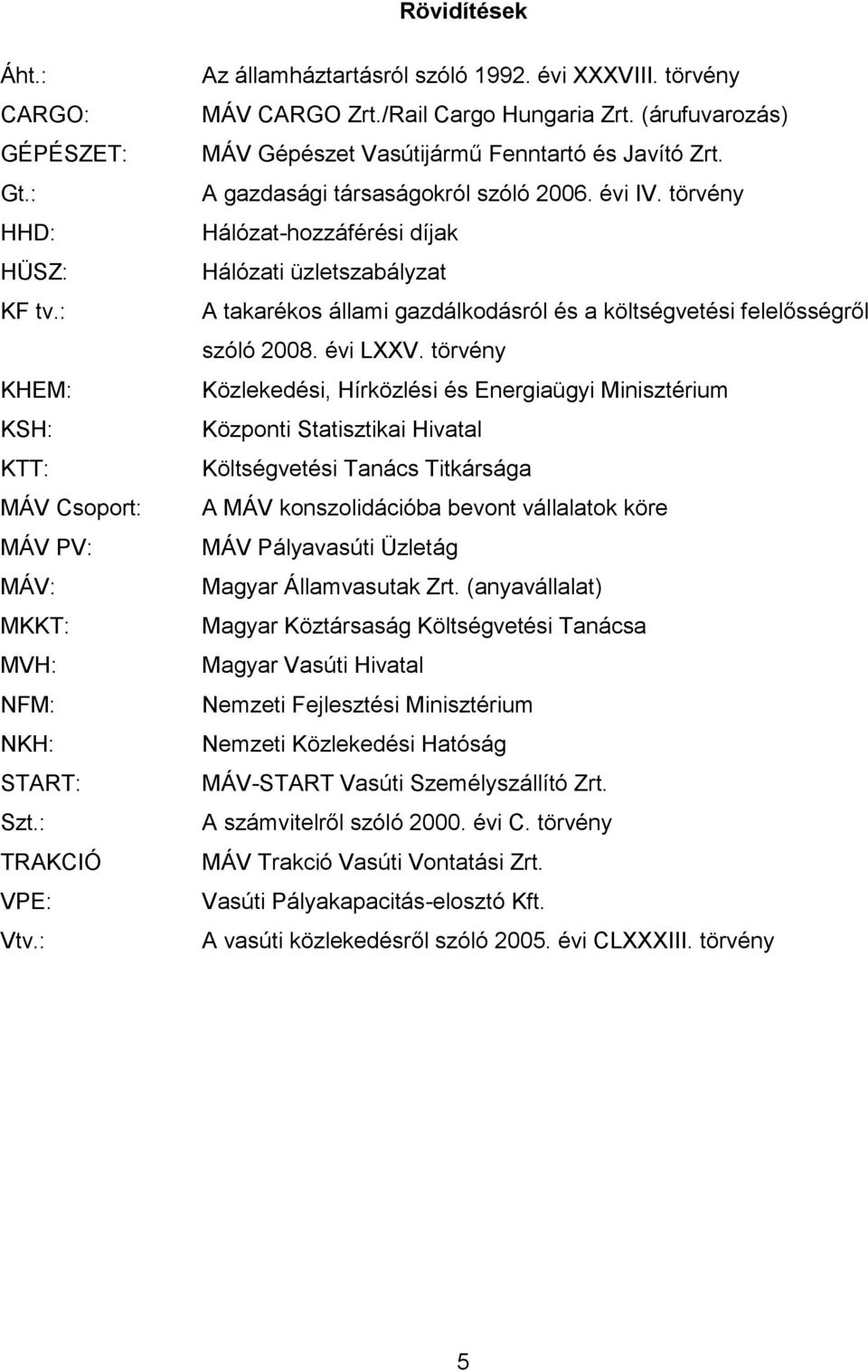 törvény Hálózat-hozzáférési díjak Hálózati üzletszabályzat A takarékos állami gazdálkodásról és a költségvetési felelősségről szóló 2008. évi LXXV.