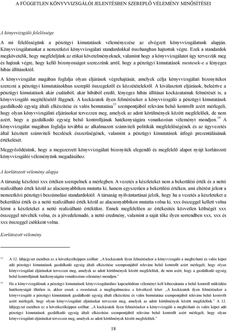 Ezek a standardok megkövetelik, hogy megfeleljünk az etikai követelményeknek, valamint hogy a könyvvizsgálatot úgy tervezzük meg és hajtsuk végre, hogy kellő bizonyosságot szerezzünk arról, hogy a