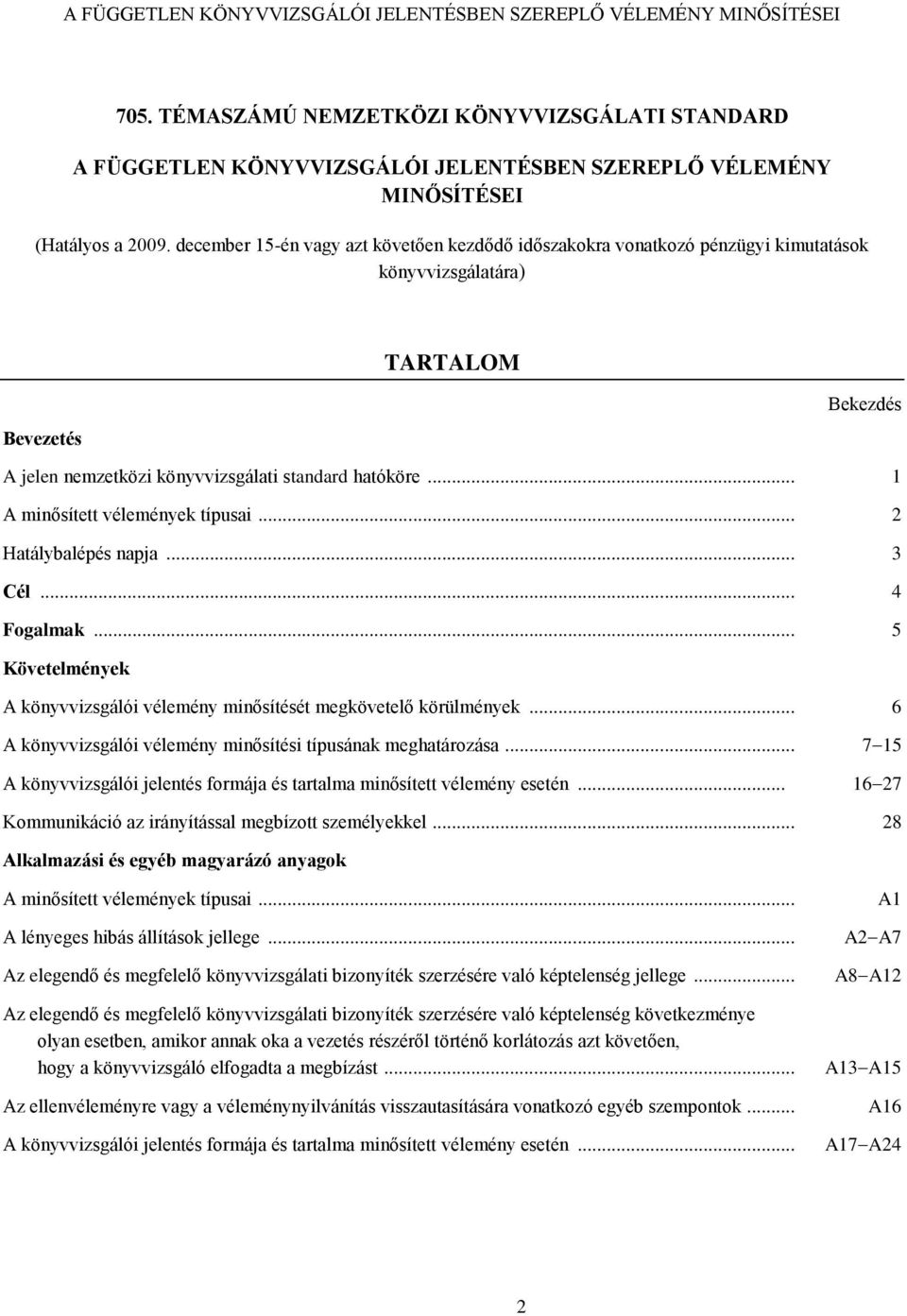 .. 1 A minősített vélemények típusai... 2 Hatálybalépés napja... 3 Cél... 4 Fogalmak... 5 Követelmények A könyvvizsgálói vélemény minősítését megkövetelő körülmények.