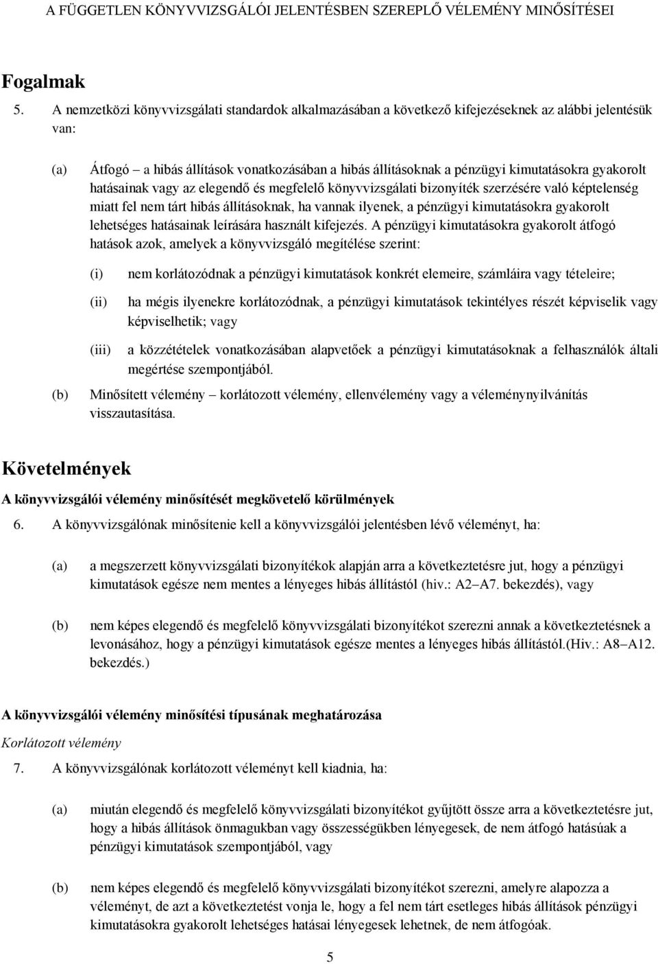 gyakorolt hatásainak vagy az elegendő és megfelelő könyvvizsgálati bizonyíték szerzésére való képtelenség miatt fel nem tárt hibás állításoknak, ha vannak ilyenek, a pénzügyi kimutatásokra gyakorolt