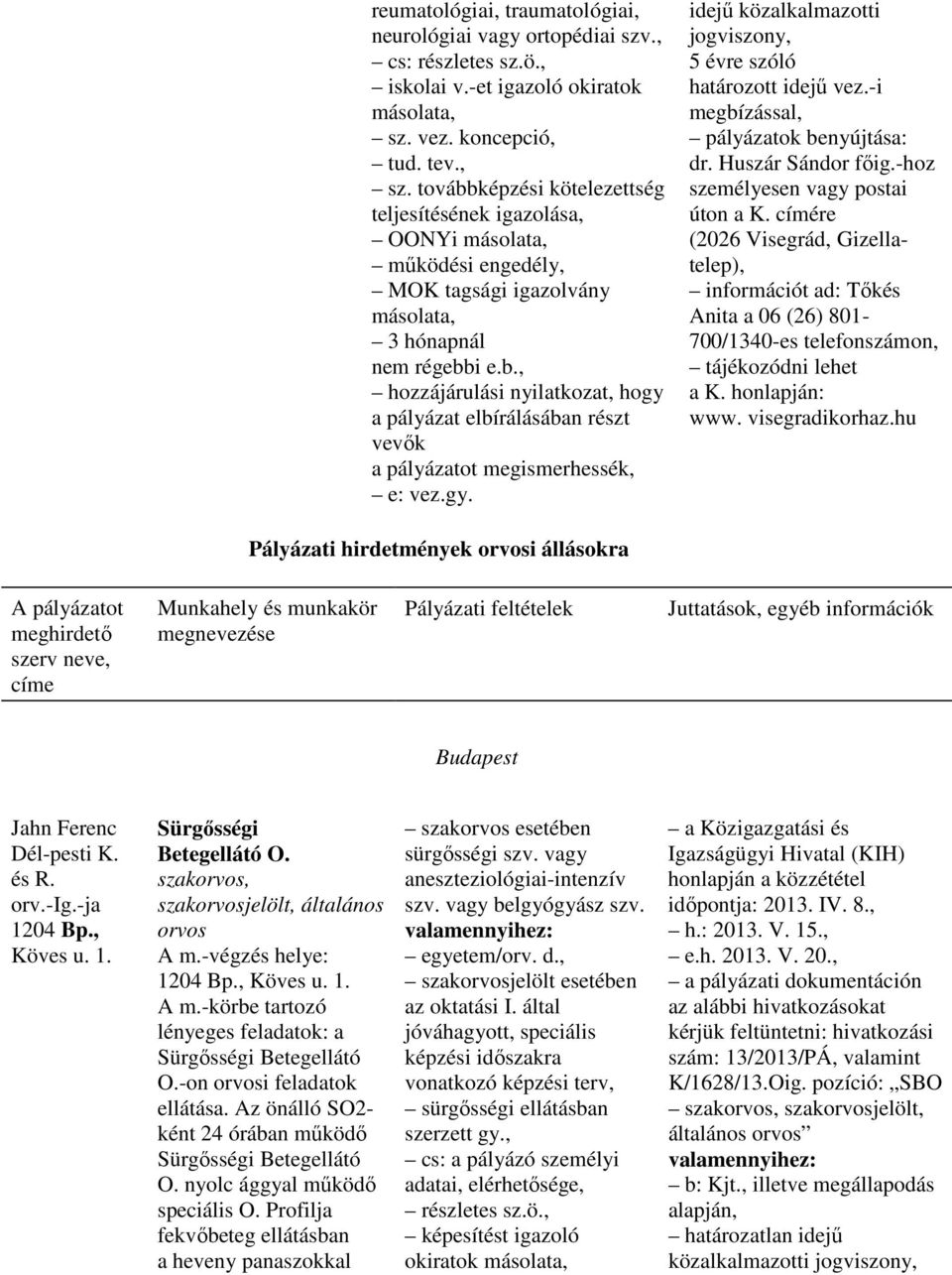 gy. idejő közalkalmazotti jogviszony, 5 évre szóló határozott idejő vez.-i megbízással, pályázatok benyújtása: dr. Huszár Sándor fıig.-hoz személyesen vagy postai úton a K.