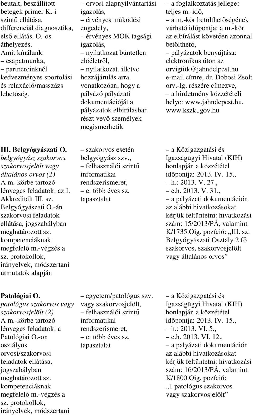 orvosi alapnyilvántartási igazolás, érvényes mőködési engedély, érvényes MOK tagsági igazolás, nyilatkozat büntetlen elıéletrıl, nyilatkozat, illetve hozzájárulás arra vonatkozóan, hogy a pályázó