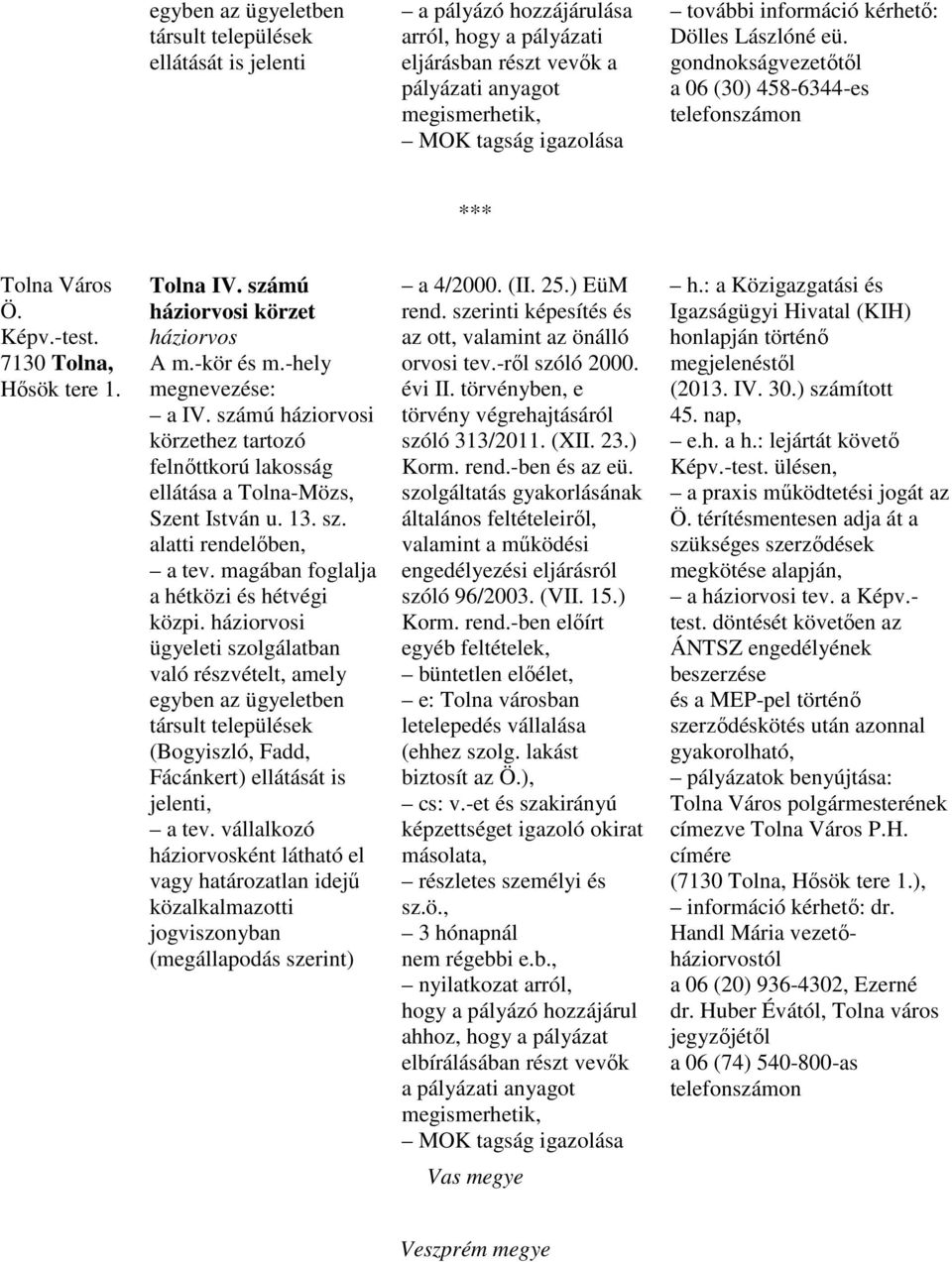számú háziorvosi körzet háziorvos A m.-kör és m.-hely megnevezése: a IV. számú háziorvosi körzethez tartozó felnıttkorú lakosság ellátása a Tolna-Mözs, Szent István u. 13. sz. alatti rendelıben, a tev.