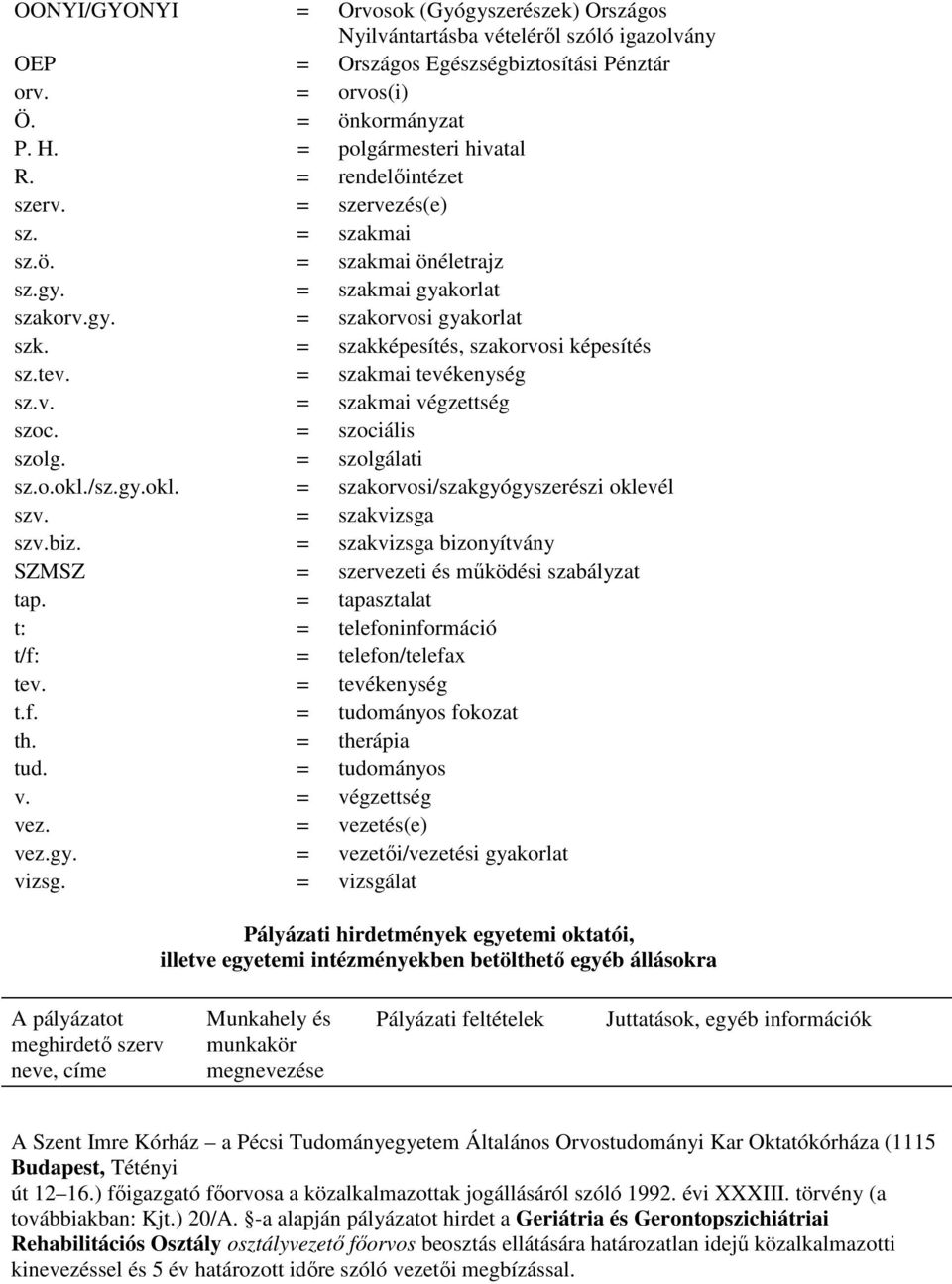 = szakképesítés, szakorvosi képesítés sz.tev. = szakmai tevékenység sz.v. = szakmai végzettség szoc. = szociális szolg. = szolgálati sz.o.okl./sz.gy.okl. = szakorvosi/szakgyógyszerészi oklevél szv.