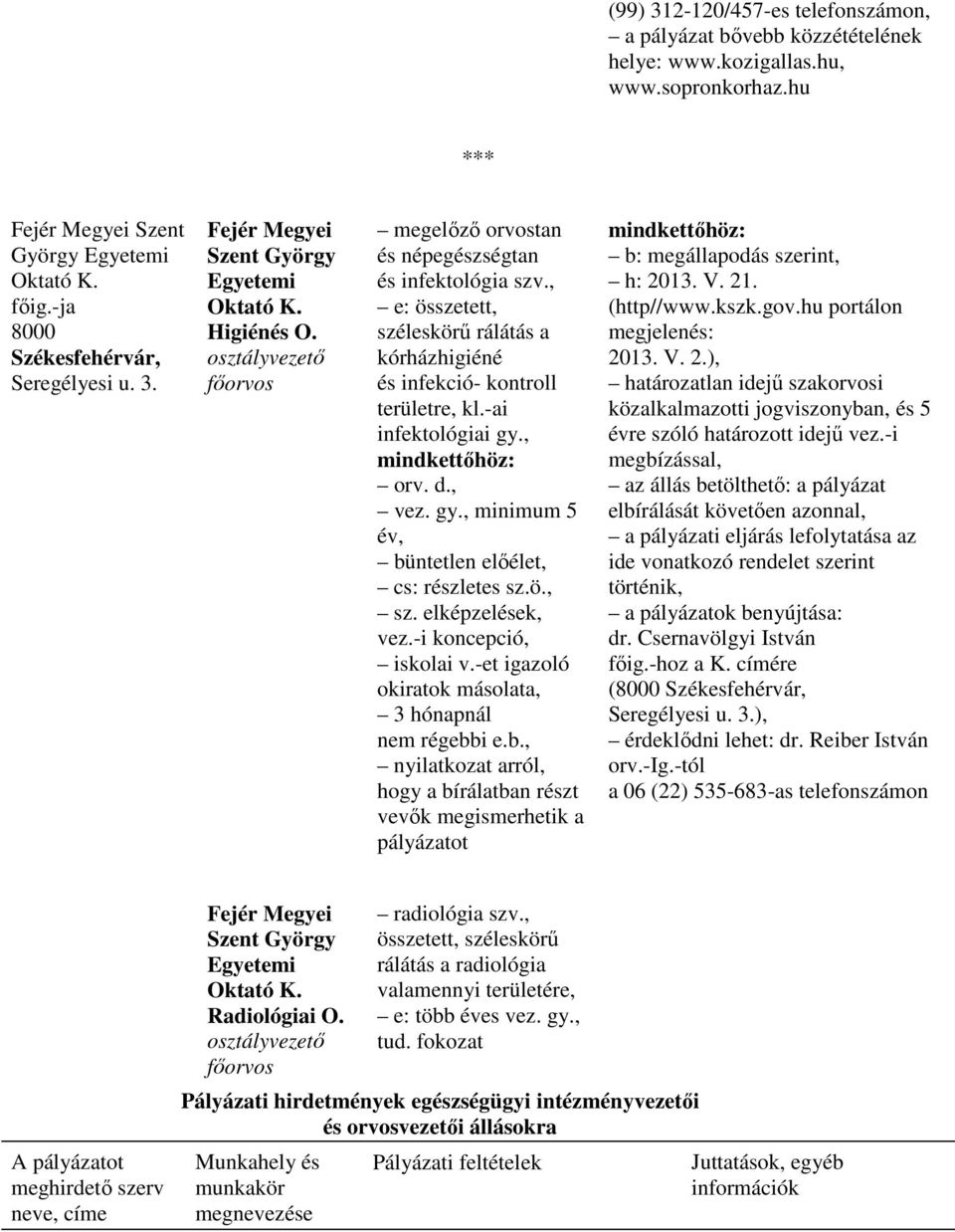 , e: összetett, széleskörő rálátás a kórházhigiéné és infekció- kontroll területre, kl.-ai infektológiai gy., mindkettıhöz: orv. d., vez. gy., minimum 5 év, büntetlen elıélet, cs: részletes sz.ö., sz. elképzelések, vez.