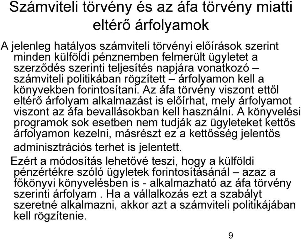 Az áfa törvény viszont ettől eltérő árfolyam alkalmazást is előírhat, mely árfolyamot viszont az áfa bevallásokban kell használni.