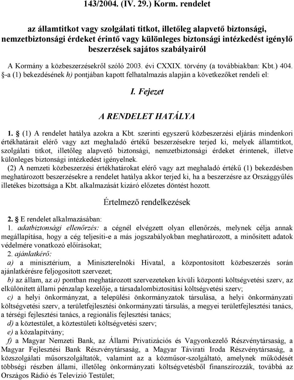 Kormány a közbeszerzésekről szóló 2003. évi CXXIX. törvény (a továbbiakban: Kbt.) 404. -a (1) bekezdésének h) pontjában kapott felhatalmazás alapján a következőket rendeli el: I.