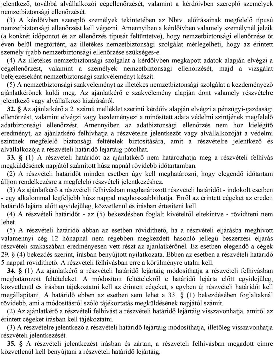 Amennyiben a kérdőívben valamely személynél jelzik (a konkrét időpontot és az ellenőrzés típusát feltüntetve), hogy nemzetbiztonsági ellenőrzése öt éven belül megtörtént, az illetékes