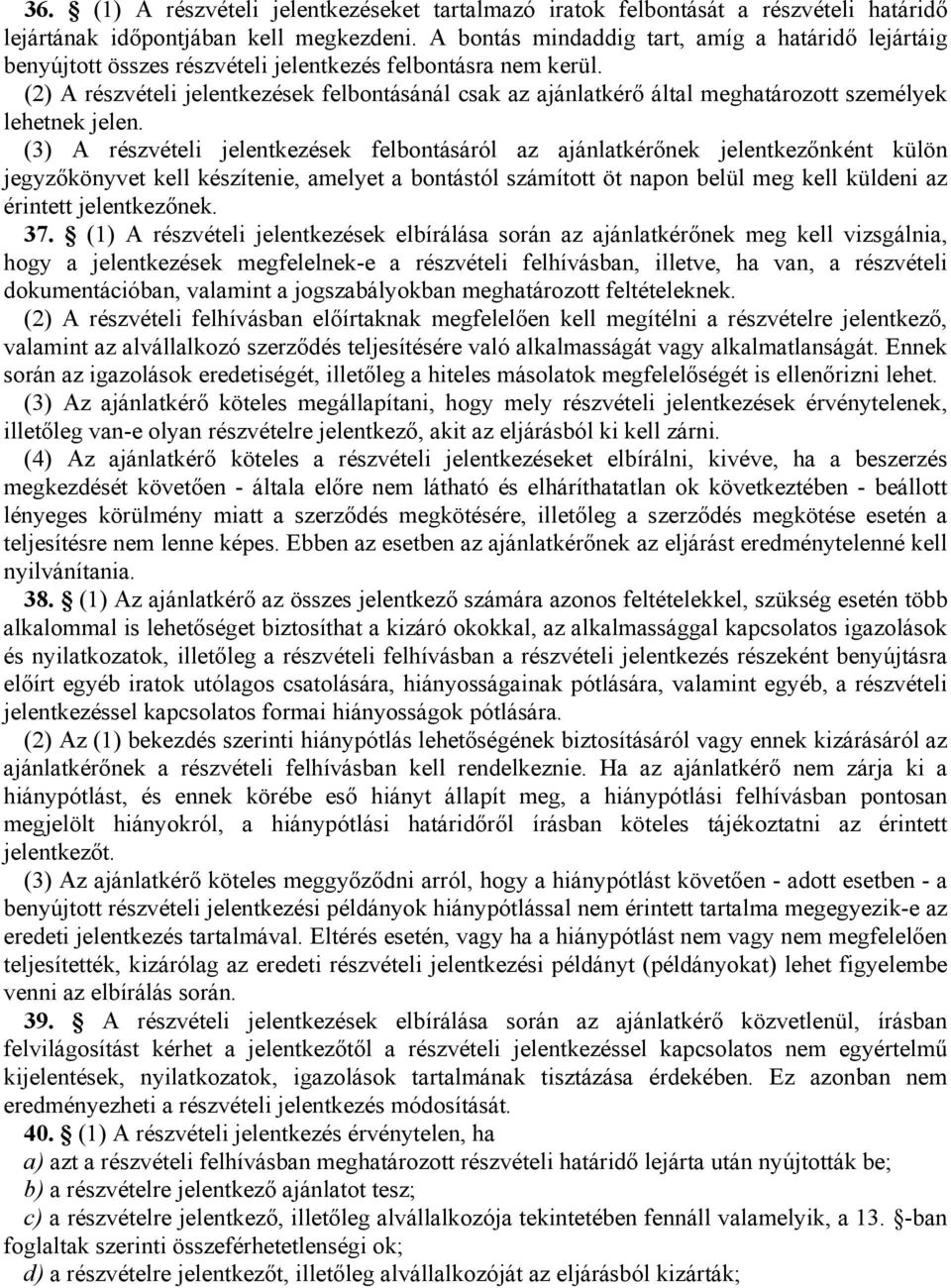 (2) A részvételi jelentkezések felbontásánál csak az ajánlatkérő által meghatározott személyek lehetnek jelen.