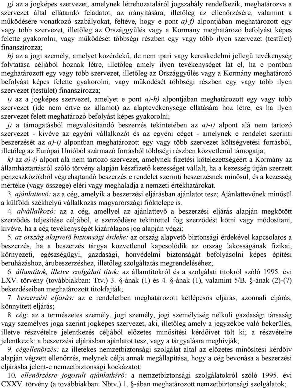 működését többségi részben egy vagy több ilyen szervezet (testület) finanszírozza; h) az a jogi személy, amelyet közérdekű, de nem ipari vagy kereskedelmi jellegű tevékenység folytatása céljából