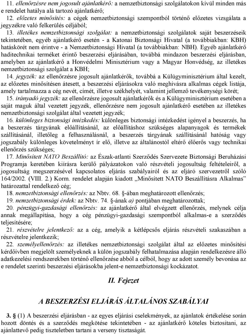 illetékes nemzetbiztonsági szolgálat: a nemzetbiztonsági szolgálatok saját beszerzéseik tekintetében, egyéb ajánlatkérő esetén - a Katonai Biztonsági Hivatal (a továbbiakban: KBH) hatáskörét nem