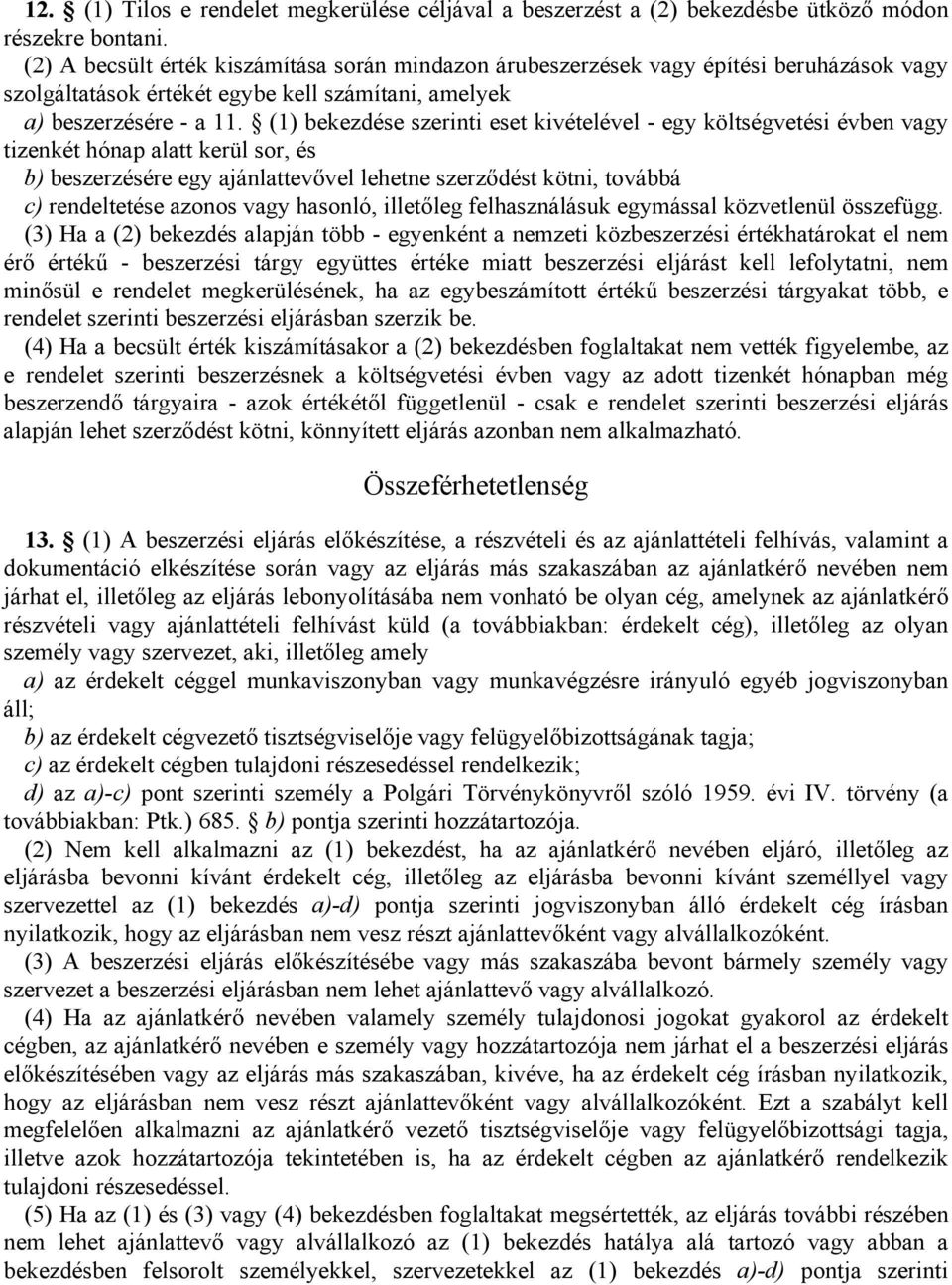 (1) bekezdése szerinti eset kivételével - egy költségvetési évben vagy tizenkét hónap alatt kerül sor, és b) beszerzésére egy ajánlattevővel lehetne szerződést kötni, továbbá c) rendeltetése azonos