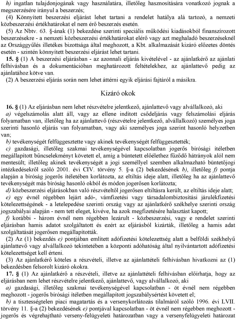 -ának (1) bekezdése szerinti speciális működési kiadásokból finanszírozott beszerzésekre - a nemzeti közbeszerzési értékhatárokat elérő vagy azt meghaladó beszerzéseknél az Országgyűlés illetékes