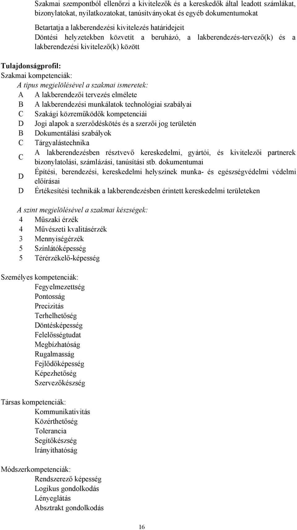 ismeretek: A A lakberendezői tervezés elmélete B A lakberendezési munkálatok technológiai szabályai C Szakági közreműködők kompetenciái D Jogi alapok a szerződéskötés és a szerzői jog területén B