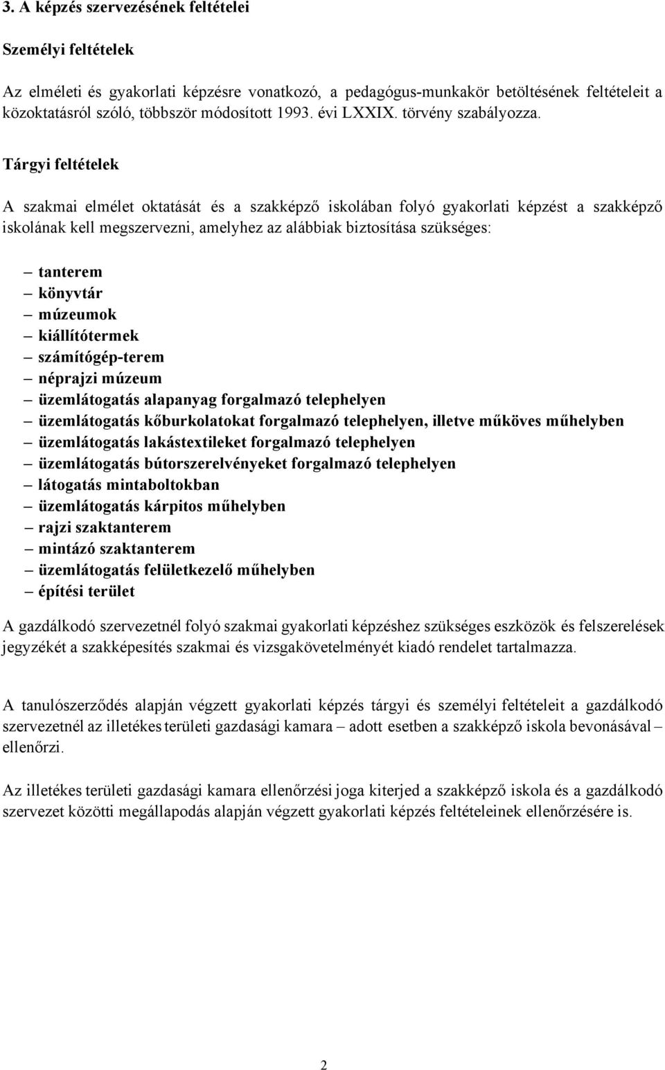 Tárgyi feltételek A szakmai elmélet oktatását és a szakképző iskolában folyó gyakorlati képzést a szakképző iskolának kell megszervezni, amelyhez az alábbiak biztosítása szükséges: tanterem könyvtár