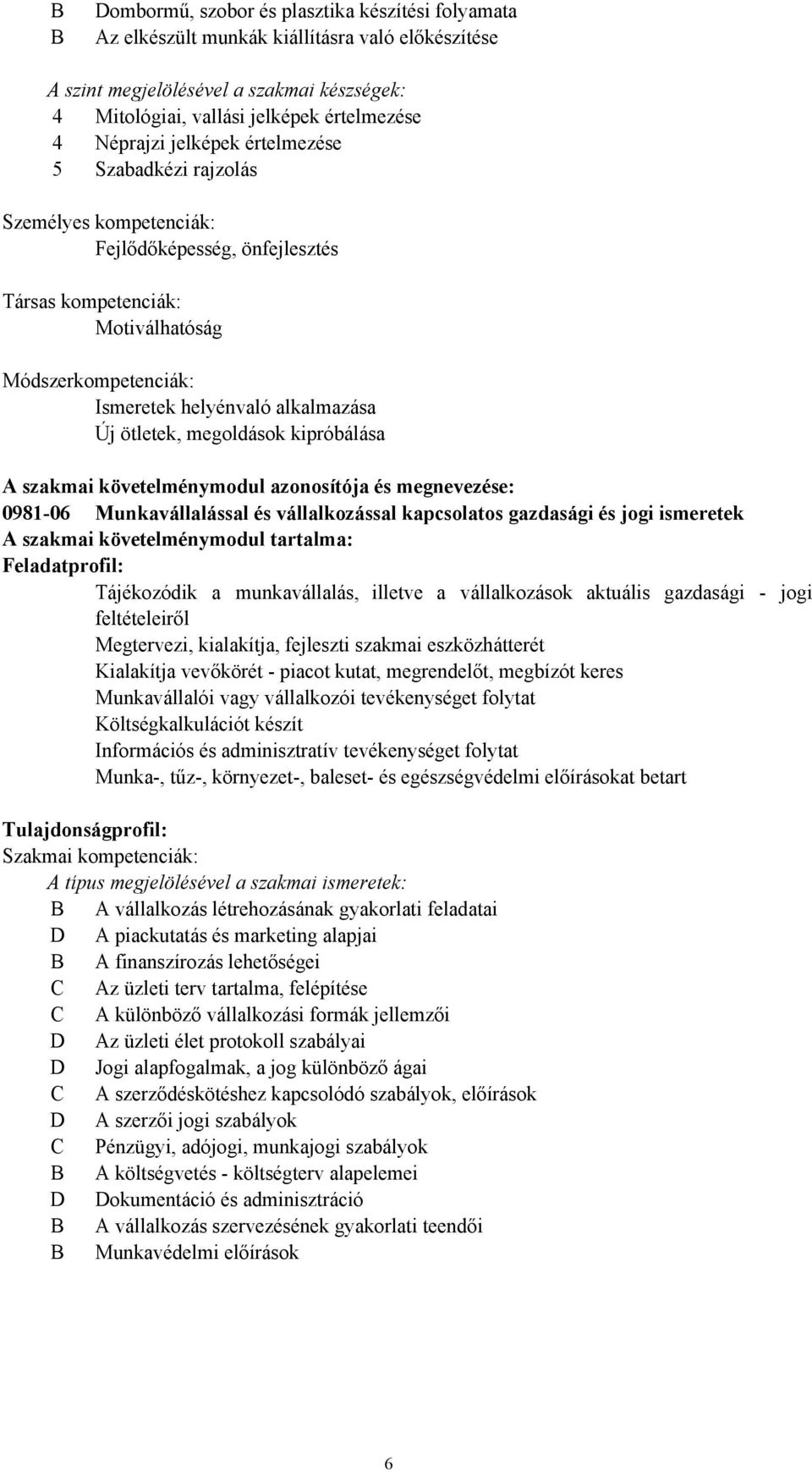 ötletek, megoldások kipróbálása A szakmai követelménymodul azonosítója és megnevezése: 0981-06 Munkavállalással és vállalkozással kapcsolatos gazdasági és jogi ismeretek A szakmai követelménymodul