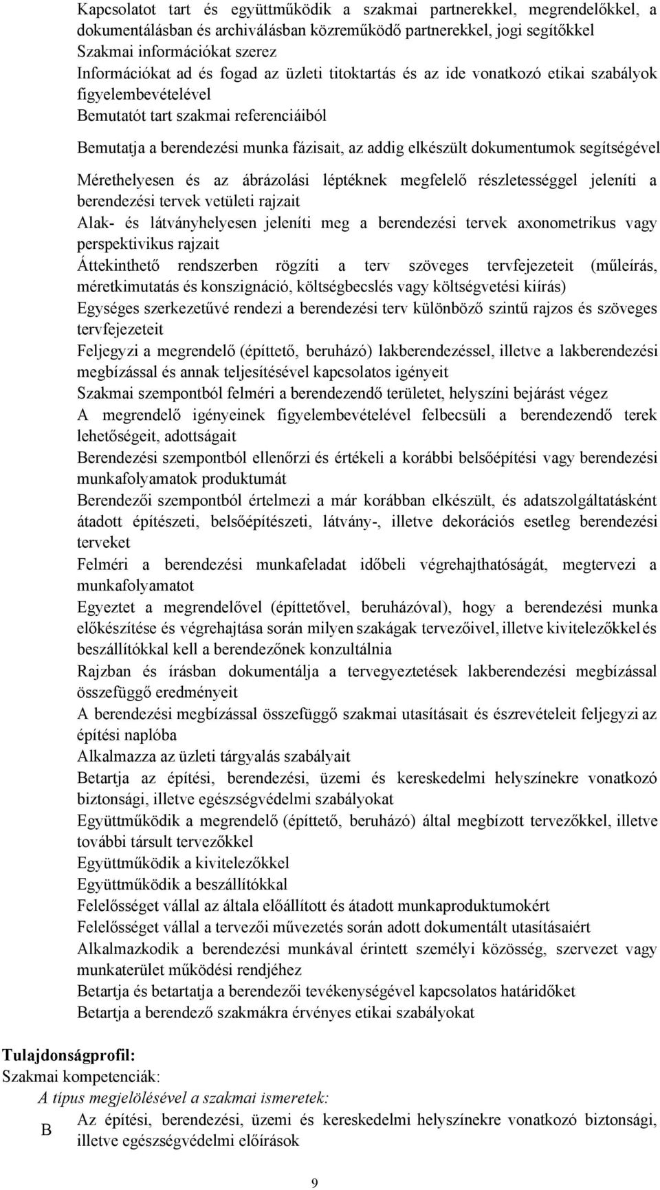 segítségével Mérethelyesen és az ábrázolási léptéknek megfelelő részletességgel jeleníti a berendezési tervek vetületi rajzait Alak- és látványhelyesen jeleníti meg a berendezési tervek axonometrikus
