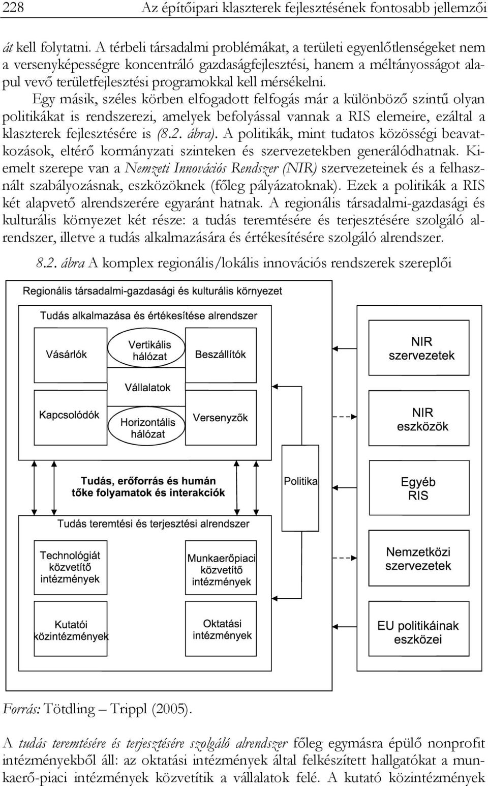 mérsékelni. Egy másik, széles körben elfogadott felfogás már a különböző szintű olyan politikákat is rendszerezi, amelyek befolyással vannak a RIS elemeire, ezáltal a klaszterek fejlesztésére is (8.2.