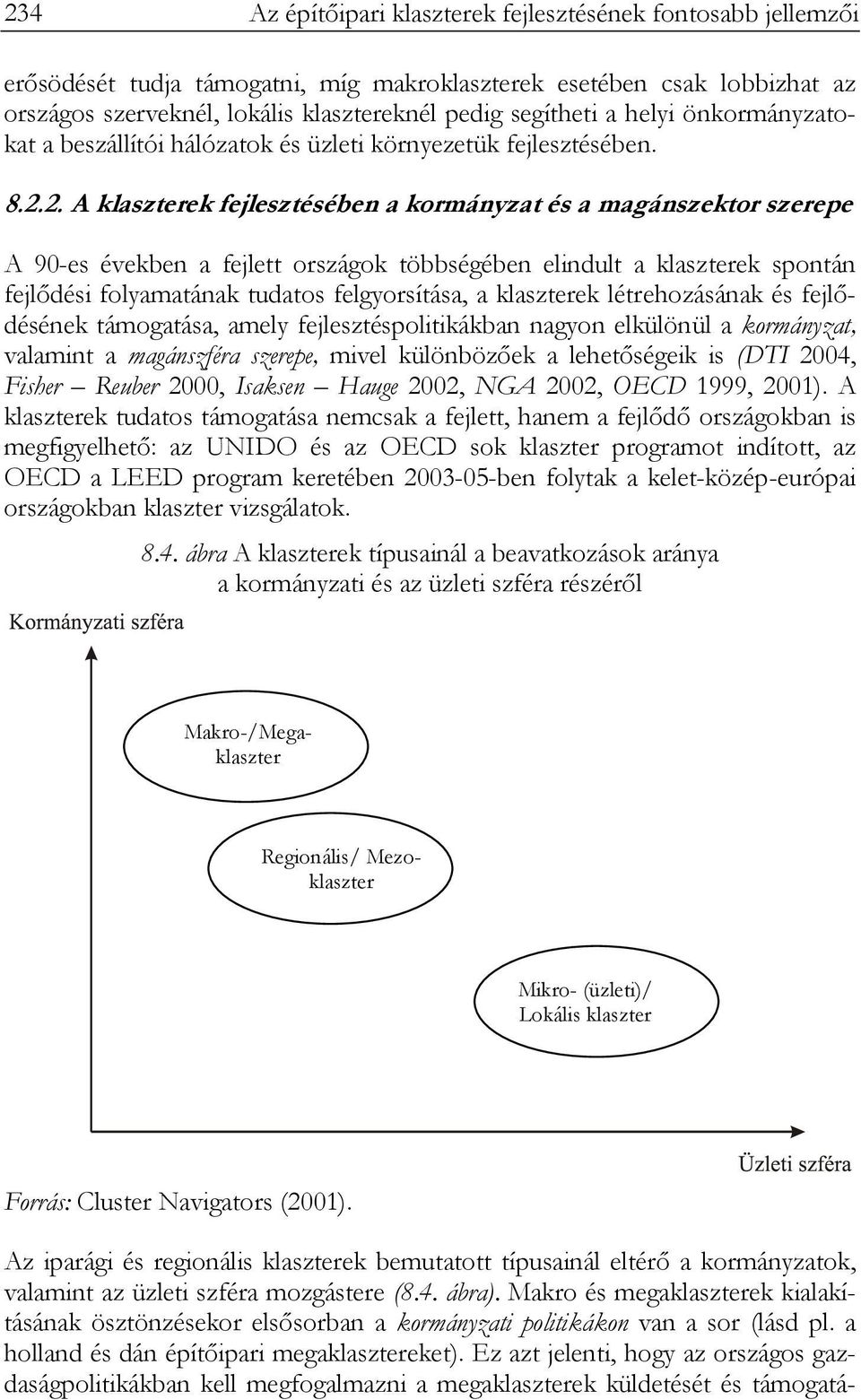 2. A klaszterek fejlesztésében a kormányzat és a magánszektor szerepe A 90-es években a fejlett országok többségében elindult a klaszterek spontán fejlődési folyamatának tudatos felgyorsítása, a