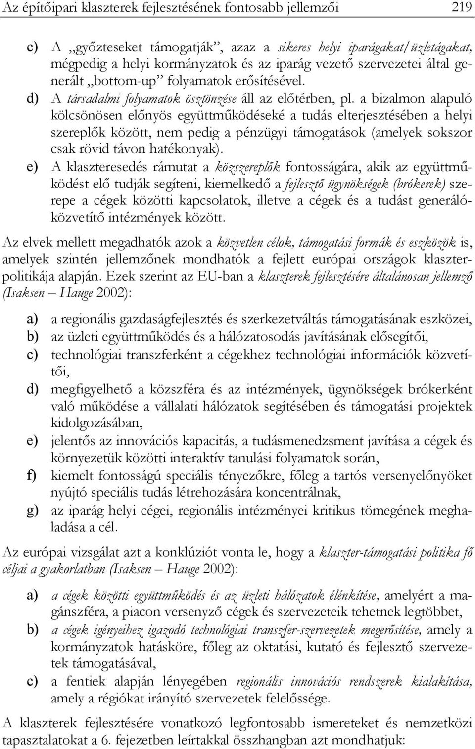 a bizalmon alapuló kölcsönösen előnyös együttműködéseké a tudás elterjesztésében a helyi szereplők között, nem pedig a pénzügyi támogatások (amelyek sokszor csak rövid távon hatékonyak).