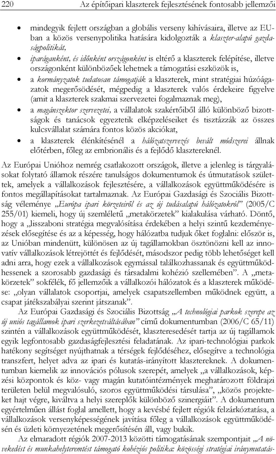 tudatosan támogatják a klaszterek, mint stratégiai húzóágazatok megerősödését, mégpedig a klaszterek valós érdekeire figyelve (amit a klaszterek szakmai szervezetei fogalmaznak meg), a magánszektor