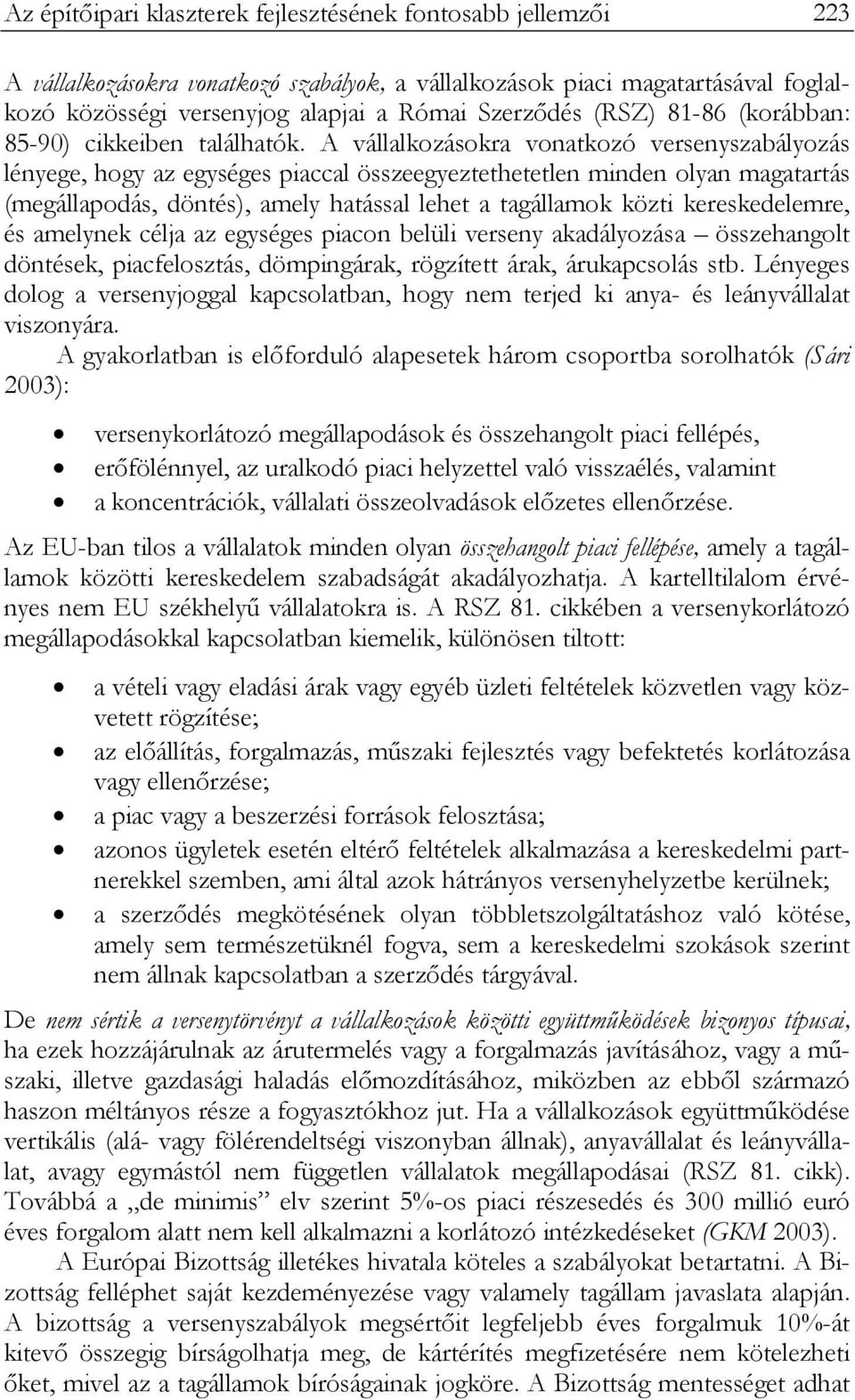 A vállalkozásokra vonatkozó versenyszabályozás lényege, hogy az egységes piaccal összeegyeztethetetlen minden olyan magatartás (megállapodás, döntés), amely hatással lehet a tagállamok közti